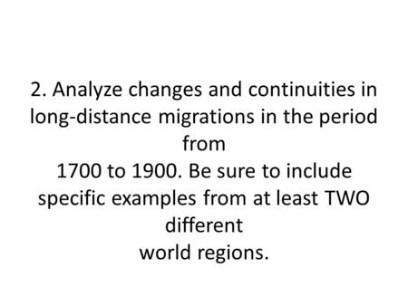2. Analyze changes and continuities in long-distance migrations in the period from 1700 to 1900. Be sure to include specific examples from at least TWO.