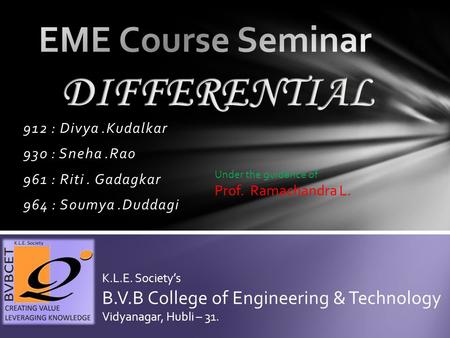 912 : Divya.Kudalkar 930 : Sneha.Rao 961 : Riti. Gadagkar 964 : Soumya.Duddagi K.L.E. Society’s B.V.B College of Engineering & Technology Vidyanagar, Hubli.