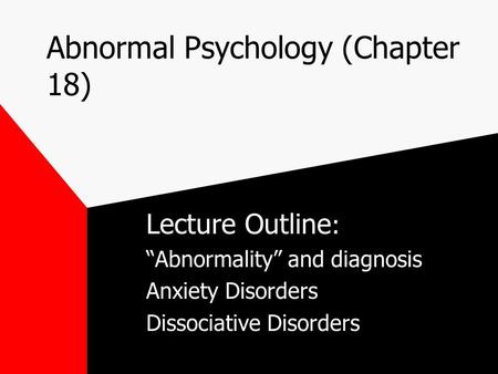 Abnormal Psychology (Chapter 18) Lecture Outline : “Abnormality” and diagnosis Anxiety Disorders Dissociative Disorders.