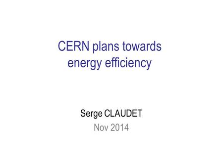 CERN plans towards energy efficiency Serge CLAUDET Nov 2014.