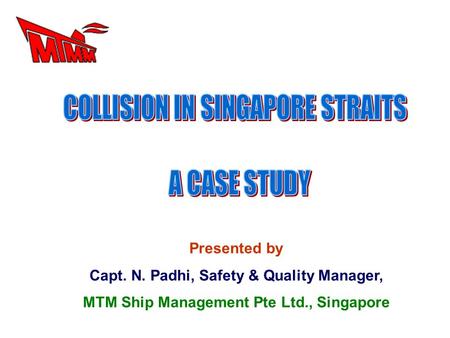 Presented by Capt. N. Padhi, Safety & Quality Manager, MTM Ship Management Pte Ltd., Singapore.