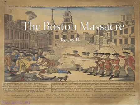 The Boston Massacre By: Joy H. http://got.im/3HQ.