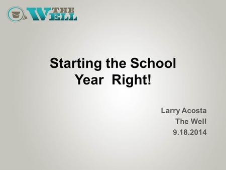 Starting the School Year Right! Larry Acosta The Well 9.18.2014.