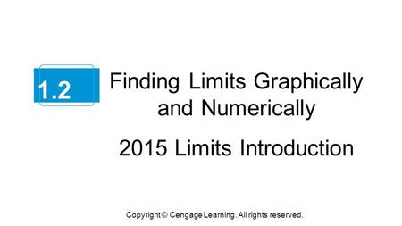 Finding Limits Graphically and Numerically 2015 Limits Introduction Copyright © Cengage Learning. All rights reserved. 1.2.