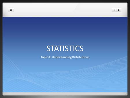 STATISTICS Topic A: Understanding Distributions. What is Statistics all about? Statistics is about using data to answer questions. In this module, the.