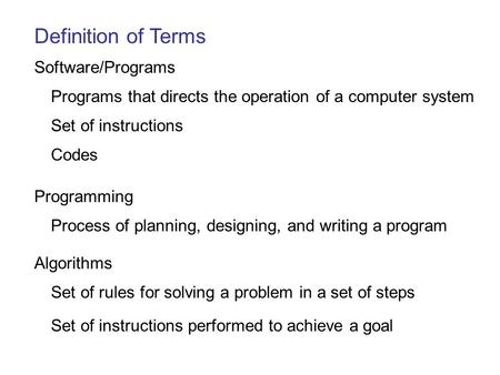 Definition of Terms Software/Programs Programs that directs the operation of a computer system Set of instructions Codes Programming Process of planning,