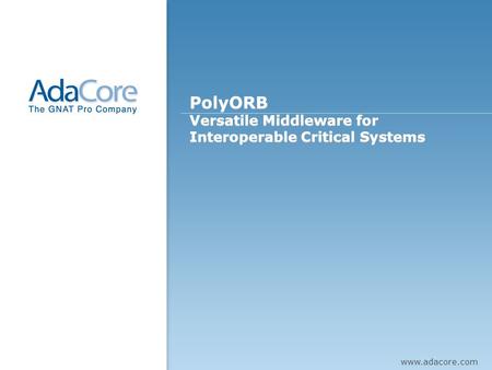 PolyORB Versatile Middleware for Interoperable Critical Systems PolyORB Versatile Middleware for Interoperable Critical Systems Presentation cover page.