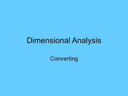 Dimensional Analysis Converting. REMEMBER THAT: ***This is a process…even if you know how to do it another way…DON’T…I am teaching you the process! A.