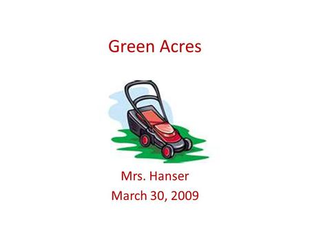 Green Acres Mrs. Hanser March 30, 2009. Business Slogan.