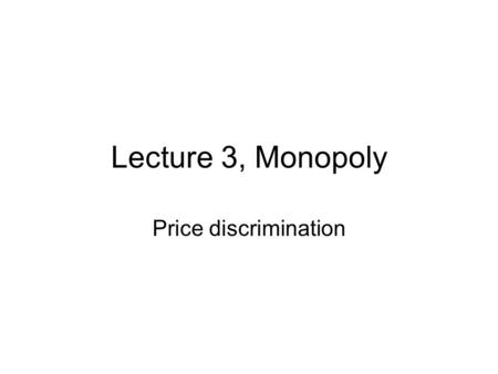 Lecture 3, Monopoly Price discrimination.