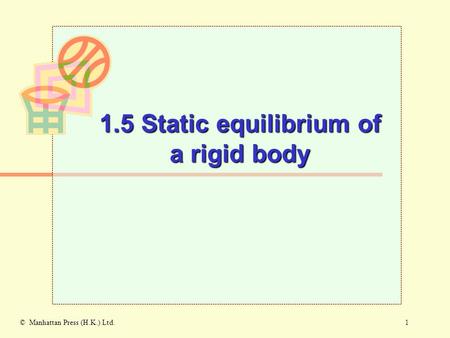 1© Manhattan Press (H.K.) Ltd. 1.5 Static equilibrium of a rigid body.