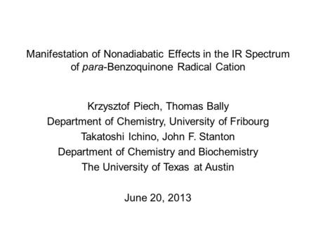 Manifestation of Nonadiabatic Effects in the IR Spectrum of para-Benzoquinone Radical Cation Krzysztof Piech, Thomas Bally Department of Chemistry, University.