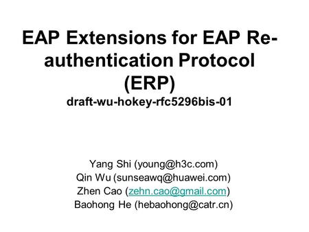 EAP Extensions for EAP Re- authentication Protocol (ERP) draft-wu-hokey-rfc5296bis-01 Yang Shi Qin Wu Zhen Cao