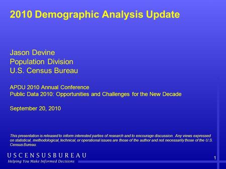 1 2010 Demographic Analysis Update This presentation is released to inform interested parties of research and to encourage discussion. Any views expressed.