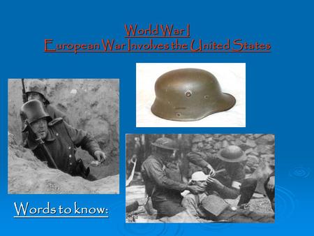 World War I European War Involves the United States Words to know: