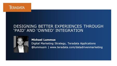 Michael Lummus Digital Marketing Strategy, Teradata |  DESIGNING BETTER EXPERIENCES THROUGH ‘PAID’