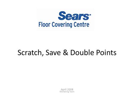 Scratch, Save & Double Points April 2008 Marketing Team.