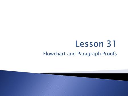 Flowchart and Paragraph Proofs. Flowchart Proof - A style of proof that uses boxes and arrows to show the structure of the proof. A flowchart proof should.