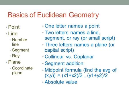 Basics of Euclidean Geometry Point Line Number line Segment Ray Plane Coordinate plane One letter names a point Two letters names a line, segment, or ray.