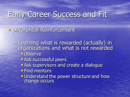 Early Career Success and Fit Differential Reinforcement Differential Reinforcement –Learning what is rewarded (actually) in organizations and what is not.