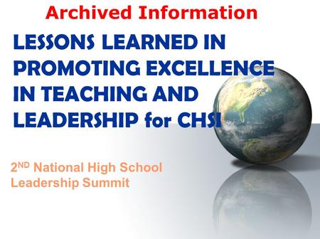 LESSONS LEARNED IN PROMOTING EXCELLENCE IN TEACHING AND LEADERSHIP for CHSI 2 ND National High School Leadership Summit Archived Information.