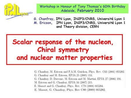Scalar response of the nucleon, Chiral symmetry and nuclear matter properties G. Chanfray, IPN Lyon, IN2P3/CNRS, Université Lyon 1 M. Ericson, IPN Lyon,