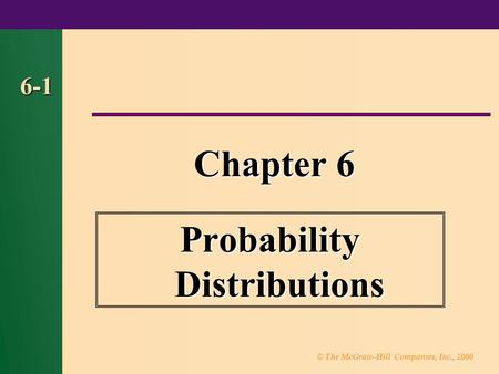 © The McGraw-Hill Companies, Inc., 2000 6-1 Chapter 6 Probability Distributions.
