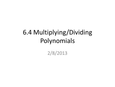 6.4 Multiplying/Dividing Polynomials 2/8/2013. Example 1 Multiply Polynomials Vertically Find the product. () x 2x 2 4x4x7 – + () 2x – SOLUTION Line up.