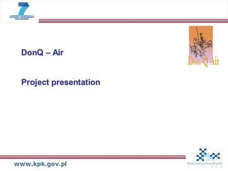Www.kpk.gov.pl DonQ – Air Project presentation. www.kpk.gov.pl DonQ-Air – About project Objective: Objective: to encourage R&D activities in the aeronautic-related.