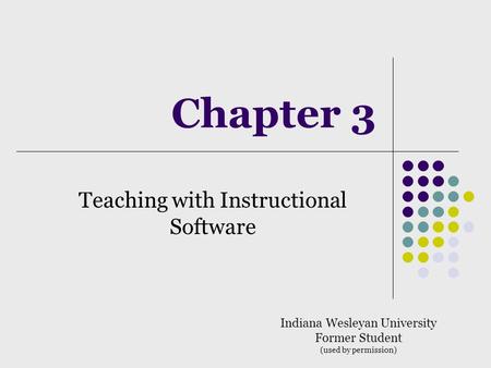 Chapter 3 Teaching with Instructional Software Indiana Wesleyan University Former Student (used by permission)