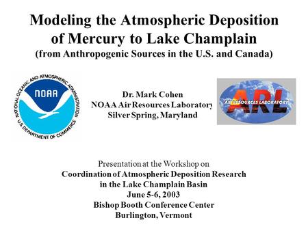 Modeling the Atmospheric Deposition of Mercury to Lake Champlain (from Anthropogenic Sources in the U.S. and Canada) Dr. Mark Cohen NOAA Air Resources.