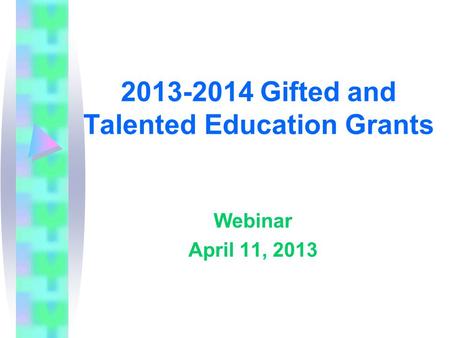 2013-2014 Gifted and Talented Education Grants Webinar April 11, 2013.