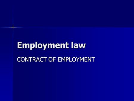 Employment law CONTRACT OF EMPLOYMENT. Contract of employment Contract of employment and contract of self- employment – fundamental importance Contract.