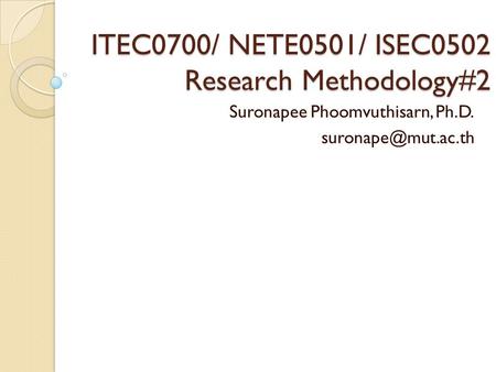ITEC0700/ NETE0501/ ISEC0502 Research Methodology#2 Suronapee Phoomvuthisarn, Ph.D.