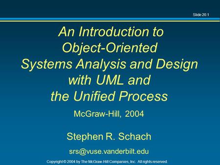 Slide 20.1 Copyright © 2004 by The McGraw-Hill Companies, Inc. All rights reserved. An Introduction to Object-Oriented Systems Analysis and Design with.