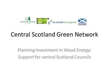 Central Scotland Green Network Planning Investment in Wood Energy: Support for central Scotland Councils.