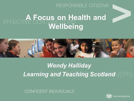A Focus on Health and Wellbeing Wendy Halliday Learning and Teaching Scotland.