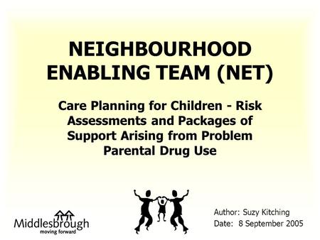 NEIGHBOURHOOD ENABLING TEAM (NET) Care Planning for Children - Risk Assessments and Packages of Support Arising from Problem Parental Drug Use Author: