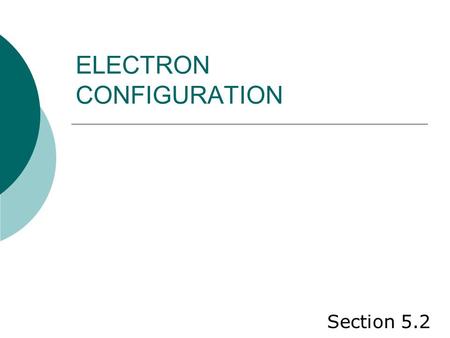 ELECTRON CONFIGURATION Section 5.2. Stability  Lowest possible energy.