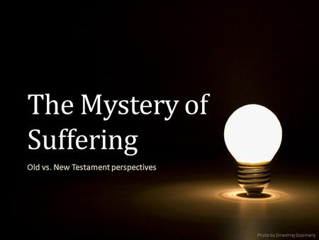 The Mystery of Suffering Old vs. New Testament perspectives Photo by Dineshraj Goomany.