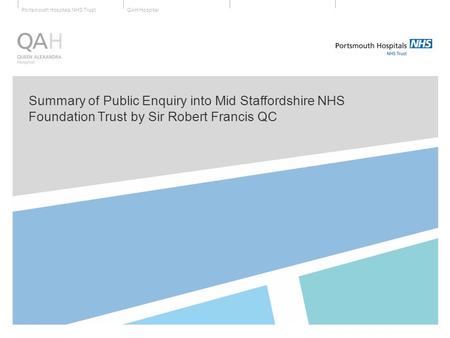 QAH HospitalPortsmouth Hospitals NHS Trust Summary of Public Enquiry into Mid Staffordshire NHS Foundation Trust by Sir Robert Francis QC.
