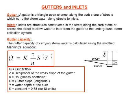 GUTTERS and INLETS Gutter : A gutter is a triangle open channel along the curb stone of streets which carry the storm water along streets to inlets. Inlets.