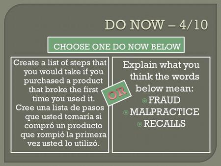 CHOOSE ONE DO NOW BELOW Create a list of steps that you would take if you purchased a product that broke the first time you used it. Cree una lista de.