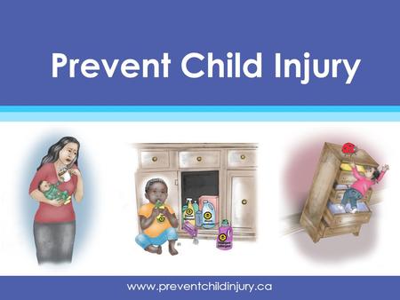 Www.preventchildinjury.ca Prevent Child Injury. www.preventchildinjury.ca Injuries What is an injury? What are the different types of injuries? Why are.