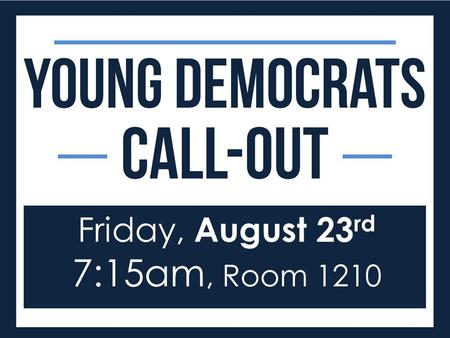 Friday, August 23 rd 7:15am, Room 1210. Young Democrats August 23 rd, 7:15am | Room 1210.