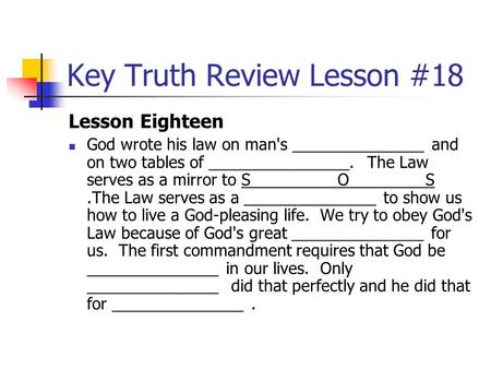 Key Truth Review Lesson #18 Lesson Eighteen God wrote his law on man's _______________ and on two tables of ________________. The Law serves as a mirror.