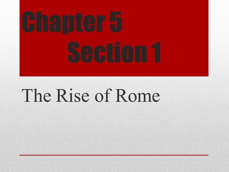 Chapter 5 		Section 1 The Rise of Rome.
