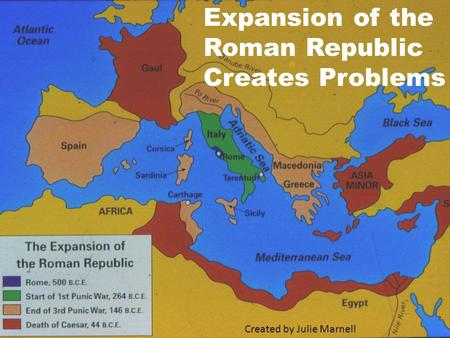 Expansion of the Roman Republic Creates Problems Created by Julie Marnell.