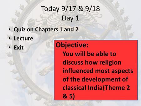 Today 9/17 & 9/18 Day 1 Quiz on Chapters 1 and 2 Lecture Exit Objective: You will be able to discuss how religion influenced most aspects of the development.