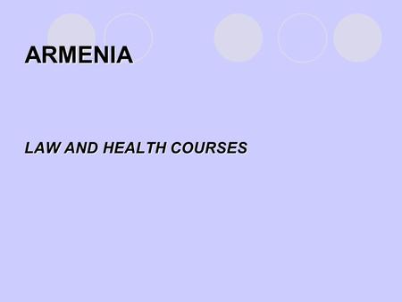 ARMENIA LAW AND HEALTH COURSES. 1. “HEALTH LAW,” Ministry of Health and National Institute of Health Goal- to introduce students to the legal issues that.